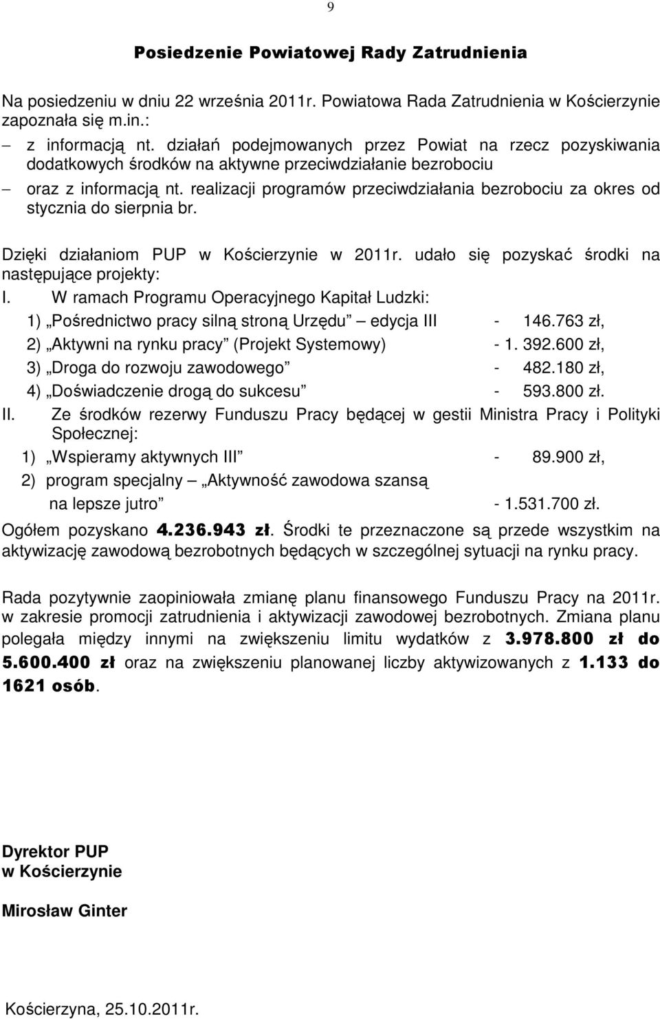 realizacji programów przeciwdziałania bezrobociu za okres od stycznia do sierpnia br. Dzięki działaniom PUP w Kościerzynie w 2011r. udało się pozyskać środki na następujące projekty: I.