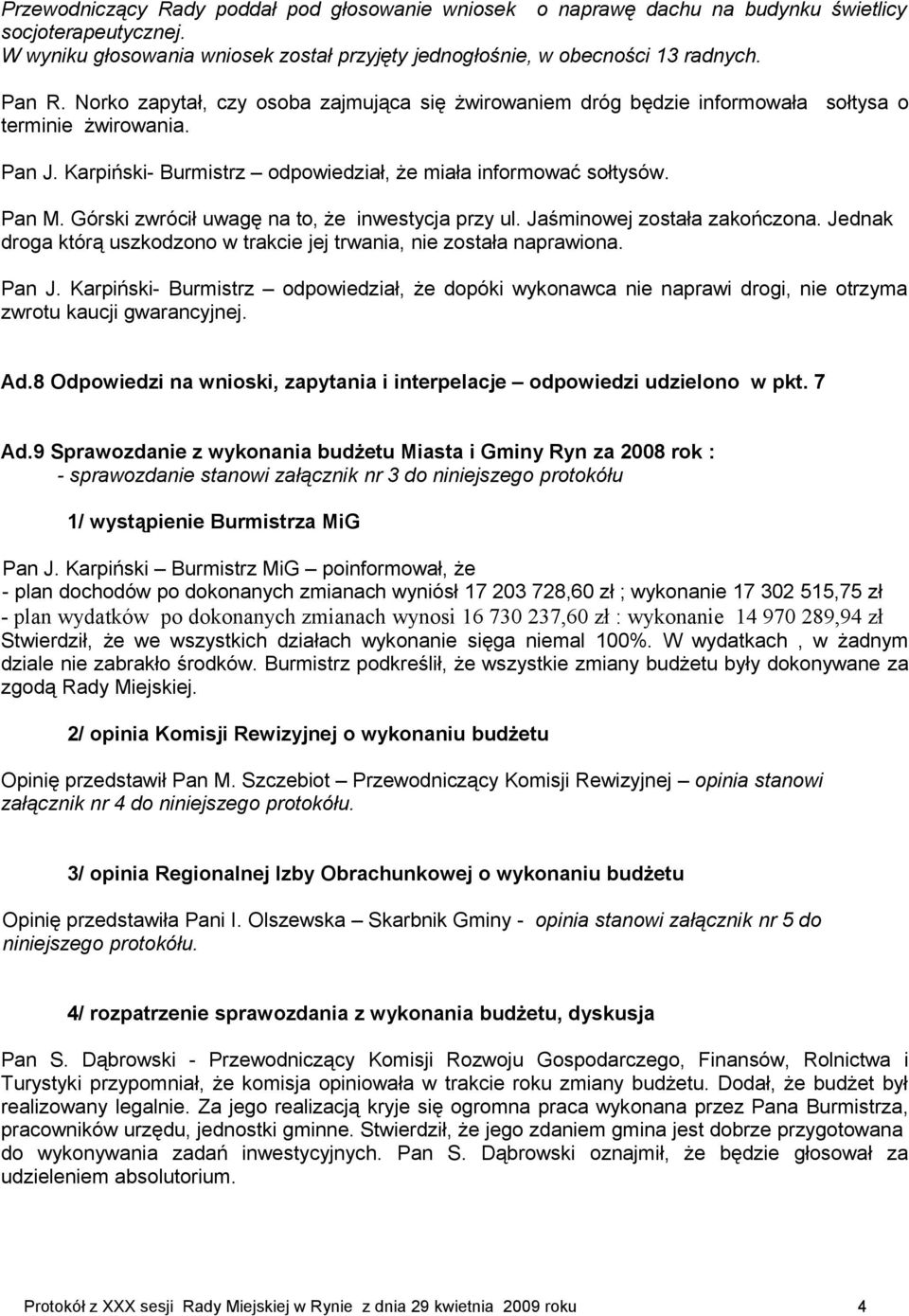 Górski zwrócił uwagę na to, że inwestycja przy ul. Jaśminowej została zakończona. Jednak droga którą uszkodzono w trakcie jej trwania, nie została naprawiona. Pan J.