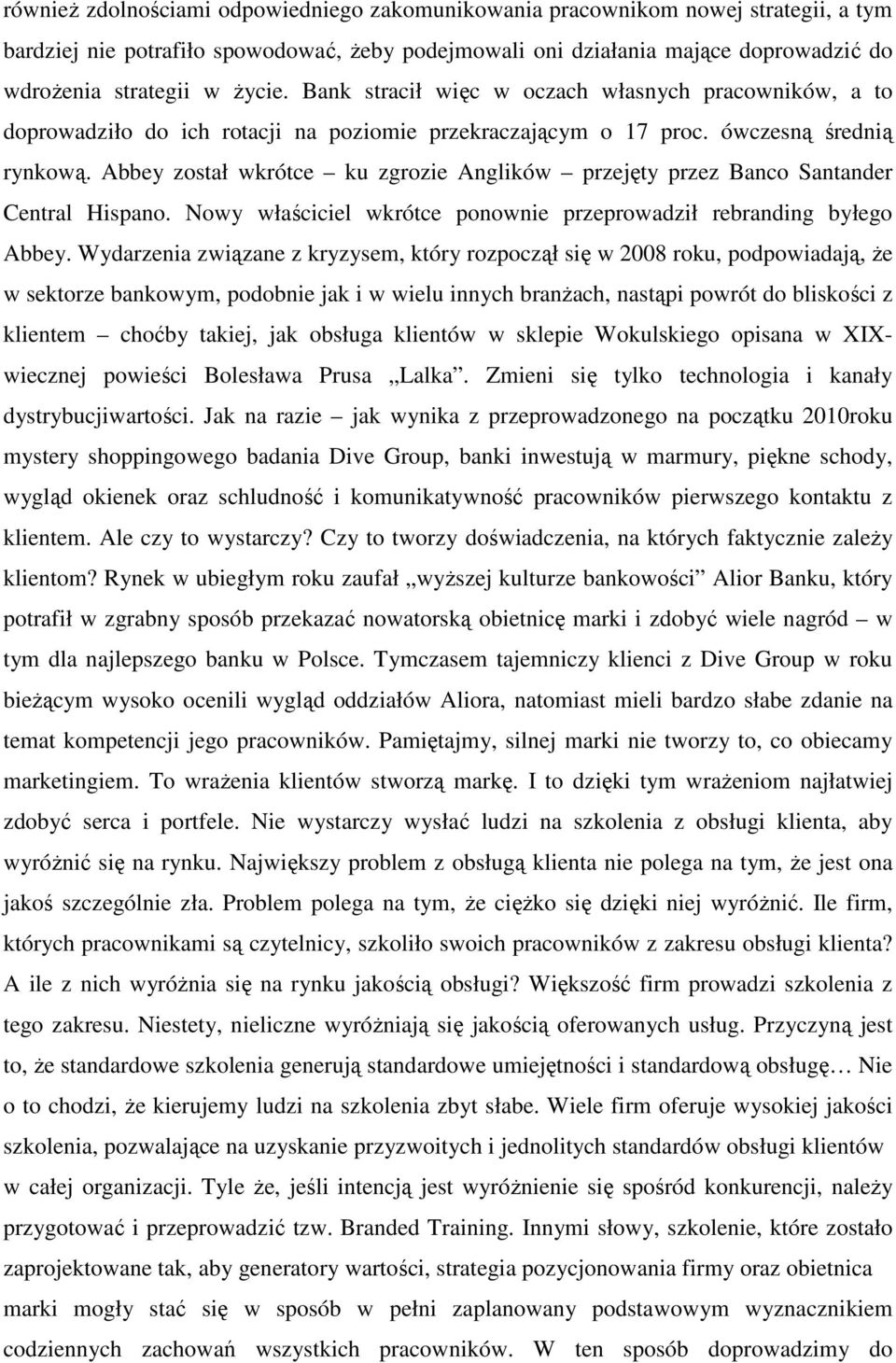 Abbey został wkrótce ku zgrozie Anglików przejęty przez Banco Santander Central Hispano. Nowy właściciel wkrótce ponownie przeprowadził rebranding byłego Abbey.