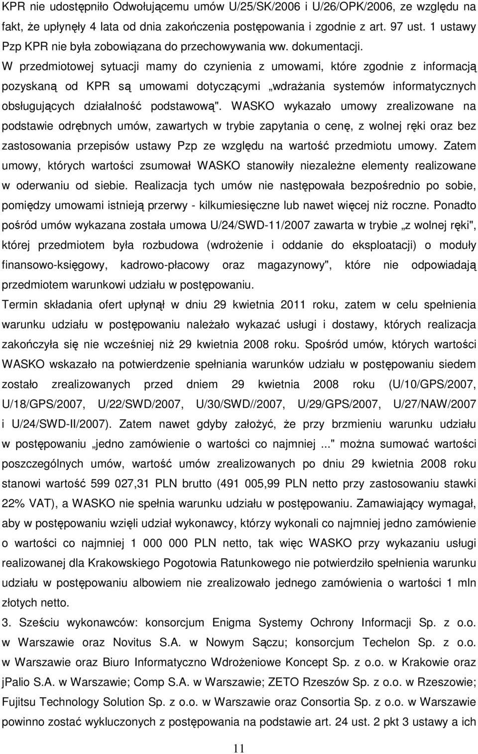 W przedmiotowej sytuacji mamy do czynienia z umowami, które zgodnie z informacją pozyskaną od KPR są umowami dotyczącymi wdraŝania systemów informatycznych obsługujących działalność podstawową".