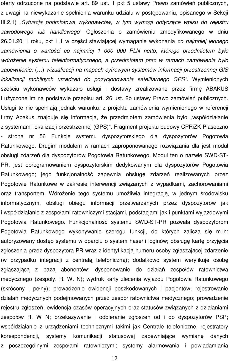 1 w części stawiającej wymaganie wykonania co najmniej jednego zamówienia o wartości co najmniej 1 000 000 PLN netto, którego przedmiotem było wdroŝenie systemu teleinformatycznego, a przedmiotem