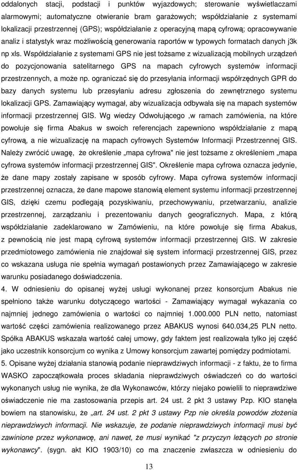 Współdziałanie z systemami GPS nie jest toŝsame z wizualizacją mobilnych urządzeń do pozycjonowania satelitarnego GPS na mapach cyfrowych systemów informacji przestrzennych, a moŝe np.