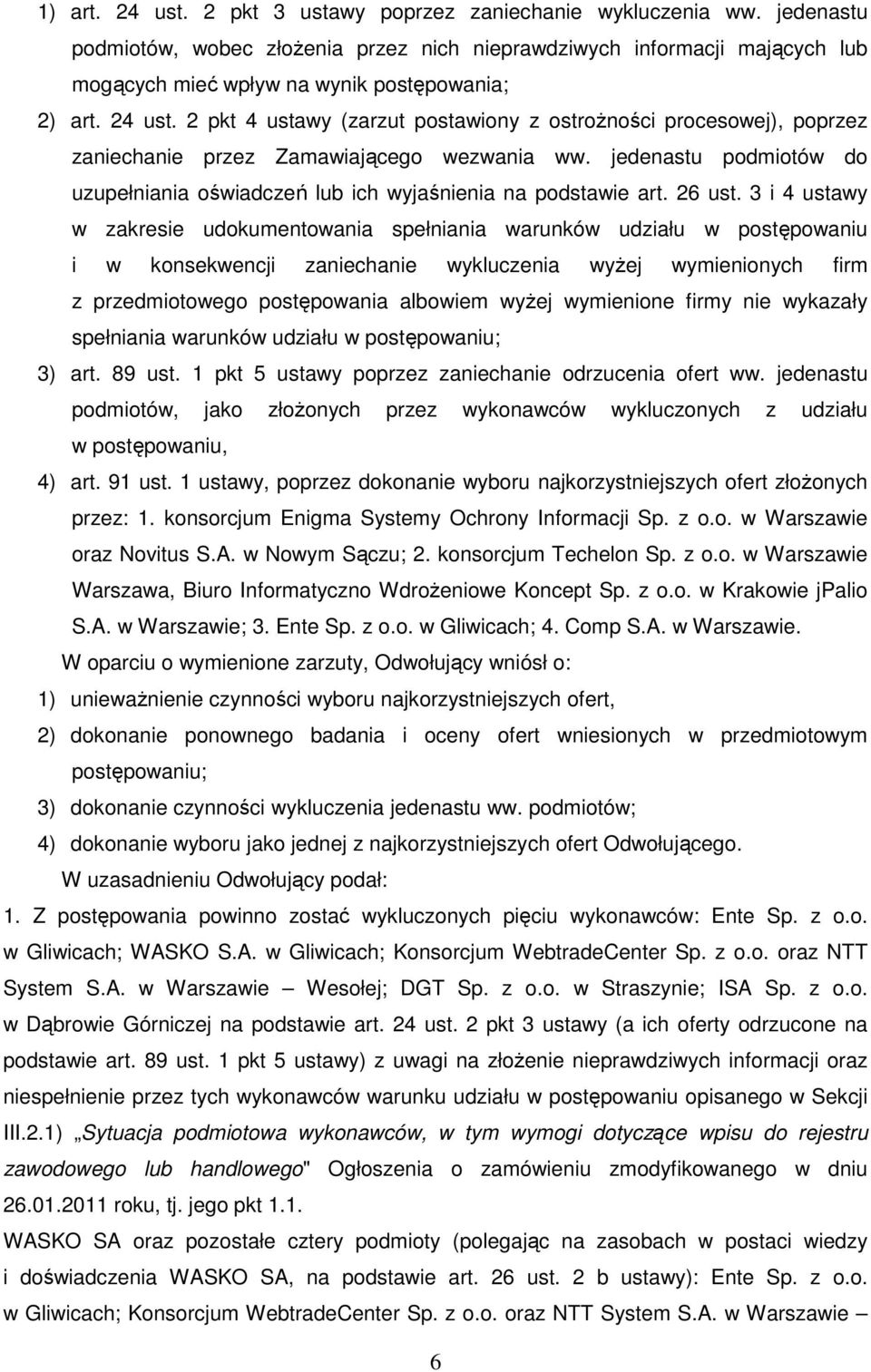 2 pkt 4 ustawy (zarzut postawiony z ostroŝności procesowej), poprzez zaniechanie przez Zamawiającego wezwania ww. jedenastu podmiotów do uzupełniania oświadczeń lub ich wyjaśnienia na podstawie art.