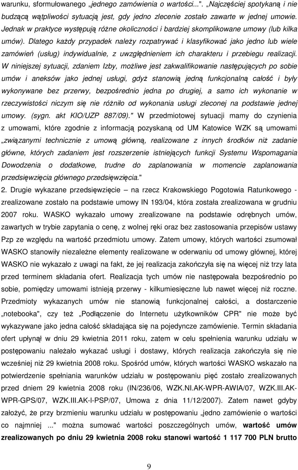 Dlatego kaŝdy przypadek naleŝy rozpatrywać i klasyfikować jako jedno lub wiele zamówień (usług) indywidualnie, z uwzględnieniem ich charakteru i przebiegu realizacji.