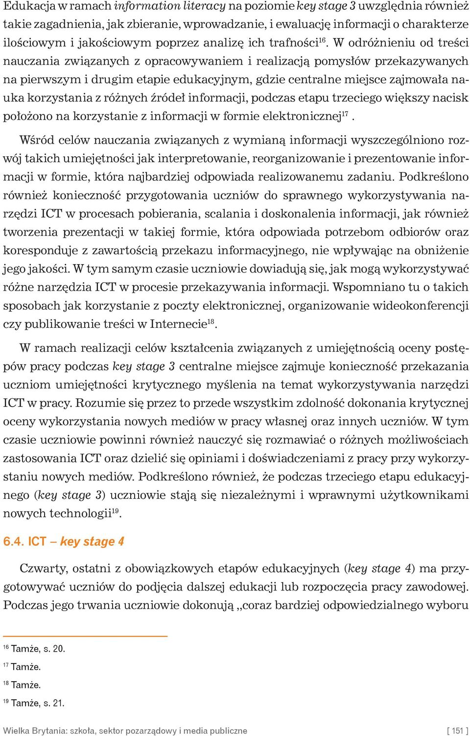 W odróżnieniu od treści nauczania związanych z opracowywaniem i realizacją pomysłów przekazywanych na pierwszym i drugim etapie edukacyjnym, gdzie centralne miejsce zajmowała nauka korzystania z