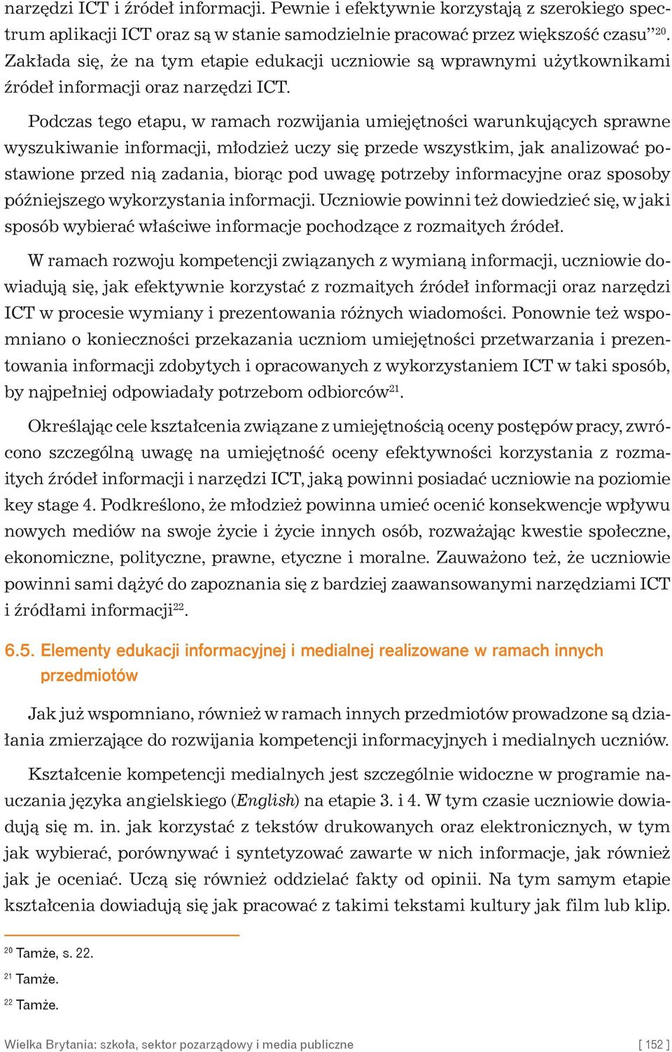 Podczas tego etapu, w ramach rozwijania umiejętności warunkujących sprawne wyszukiwanie informacji, młodzież uczy się przede wszystkim, jak analizować postawione przed nią zadania, biorąc pod uwagę