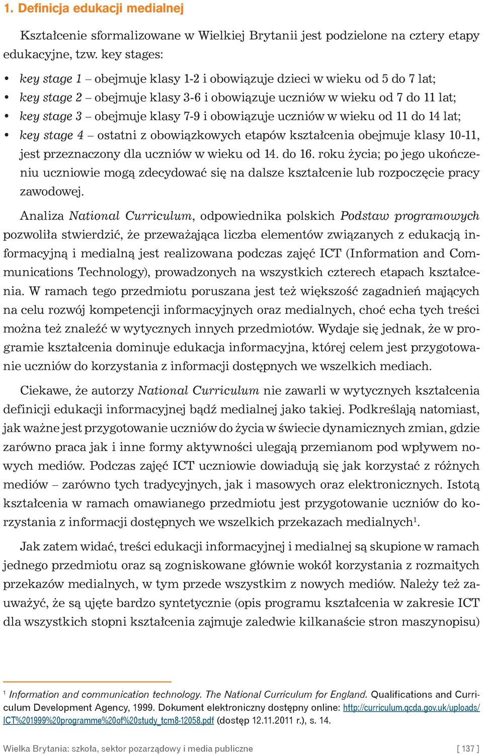 obowiązuje uczniów w wieku od 11 do 14 lat; key stage 4 ostatni z obowiązkowych etapów kształcenia obejmuje klasy 10-11, jest przeznaczony dla uczniów w wieku od 14. do 16.