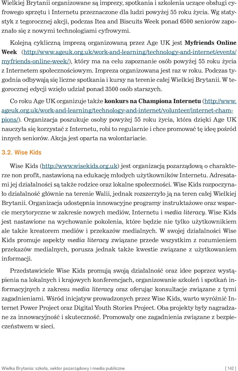 Kolejną cykliczną imprezą organizowaną przez Age UK jest Myfriends Online Week (http://www.ageuk.org.uk/work-and-learning/technology-and-internet/events/ myfriends-online-week/), który ma na celu zapoznanie osób powyżej 55 roku życia z Internetem społecznościowym.