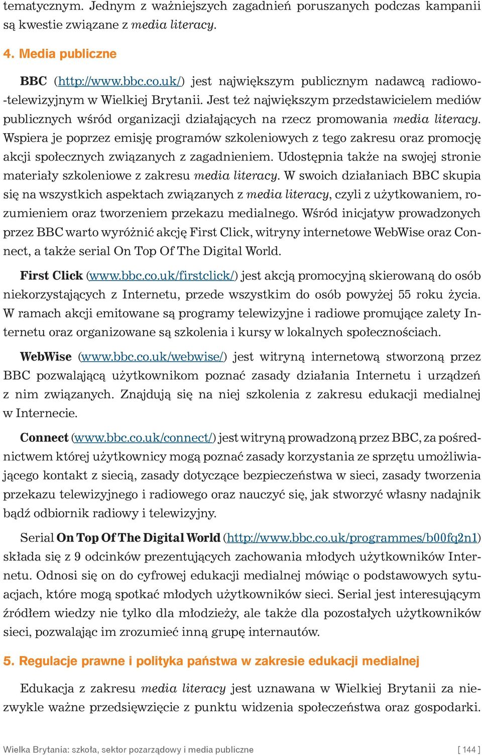 Jest też największym przedstawicielem mediów publicznych wśród organizacji działających na rzecz promowania media literacy.