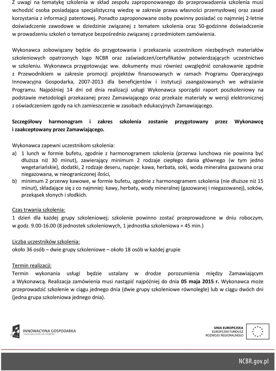 Ponadto zaproponowane osoby powinny posiadać co najmniej 2-letnie doświadczenie zawodowe w dziedzinie związanej z tematem szkolenia oraz 50-godzinne doświadczenie w prowadzeniu szkoleń o tematyce