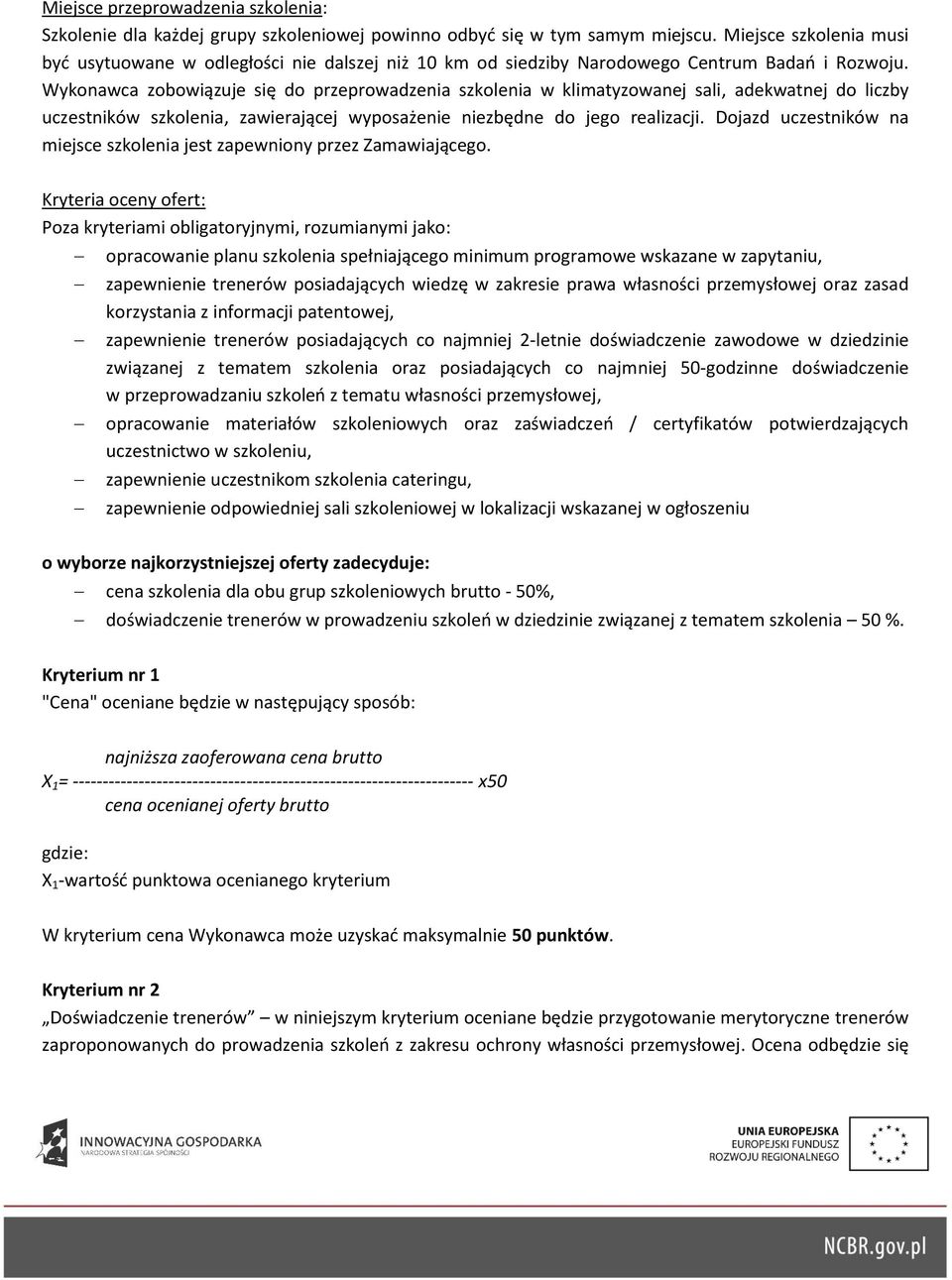 Wykonawca zobowiązuje się do przeprowadzenia szkolenia w klimatyzowanej sali, adekwatnej do liczby uczestników szkolenia, zawierającej wyposażenie niezbędne do jego realizacji.