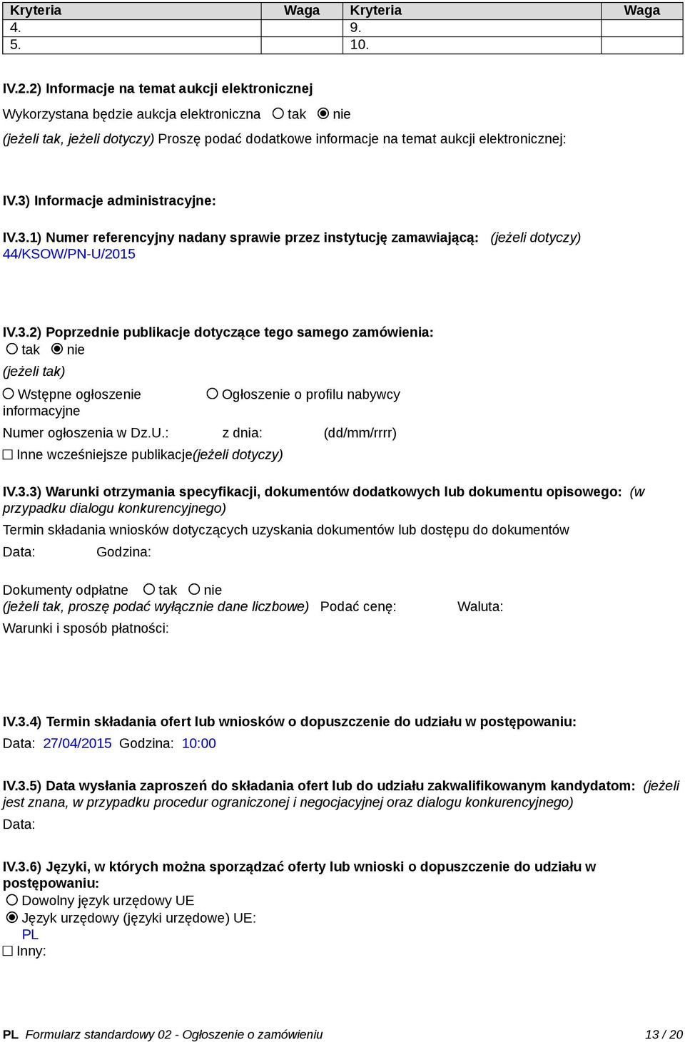 3) Informacje administracyjne: IV.3.1) Numer referencyjny nadany sprawie przez instytucję zamawiającą: (jeżeli dotyczy) 44/KSOW/PN-U/2015 IV.3.2) Poprzednie publikacje dotyczące tego samego zamówienia: tak nie (jeżeli tak) Wstępne ogłoszenie informacyjne Ogłoszenie o profilu nabywcy Numer ogłoszenia w Dz.