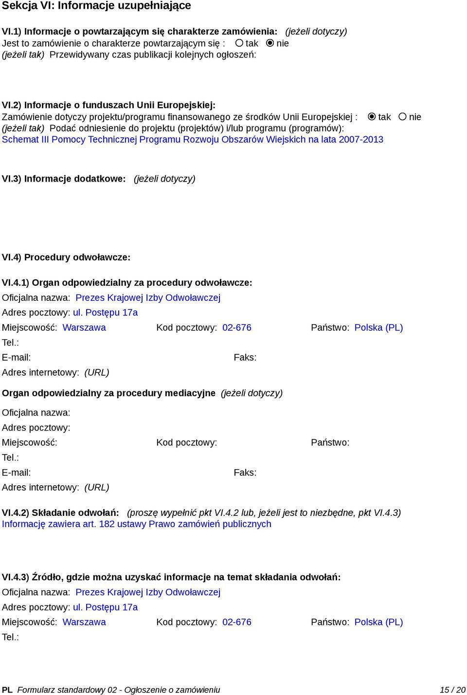 VI.2) Informacje o funduszach Unii Europejskiej: Zamówienie dotyczy projektu/programu finansowanego ze środków Unii Europejskiej : tak nie (jeżeli tak) Podać odniesienie do projektu (projektów) i/lub