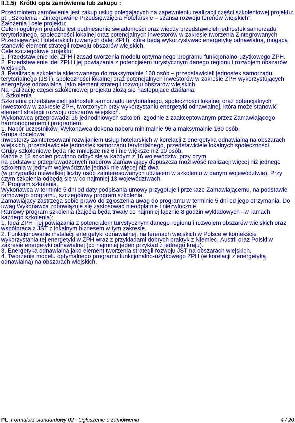 Założenia i cele projektu: Celem ogólnym projektu jest podniesienie świadomości oraz wiedzy przedstawicieli jednostek samorządu terytorialnego, społeczności lokalnej oraz potencjalnych inwestorów w