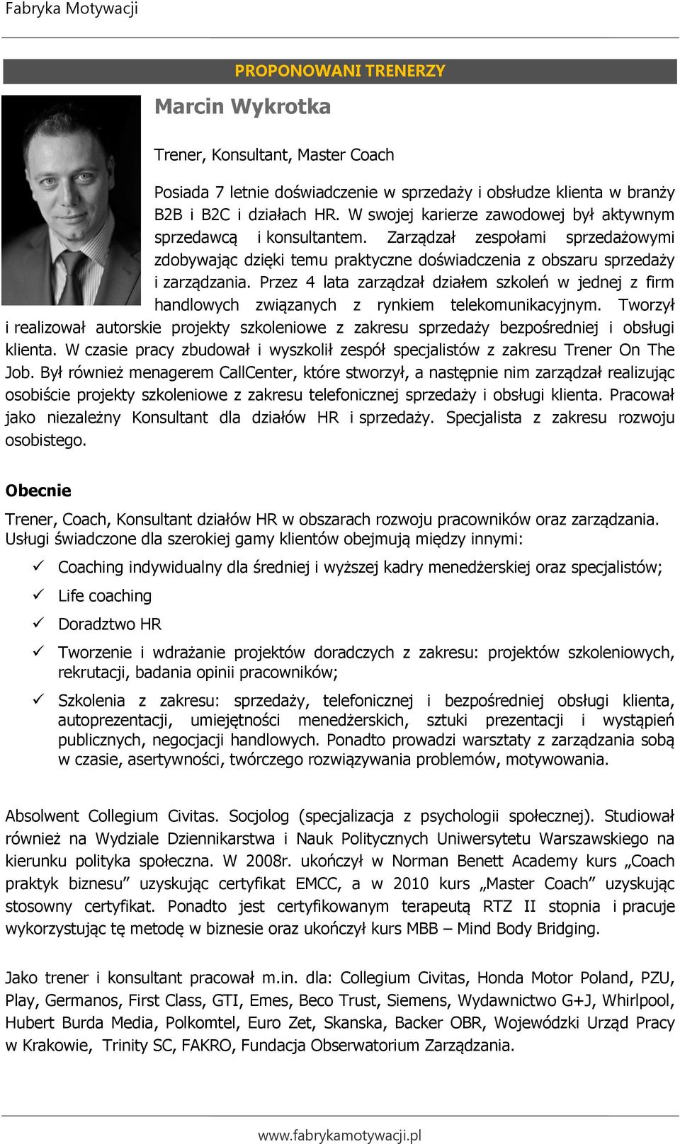 Przez 4 lata zarządzał działem szkoleń w jednej z firm handlowych związanych z rynkiem telekomunikacyjnym.