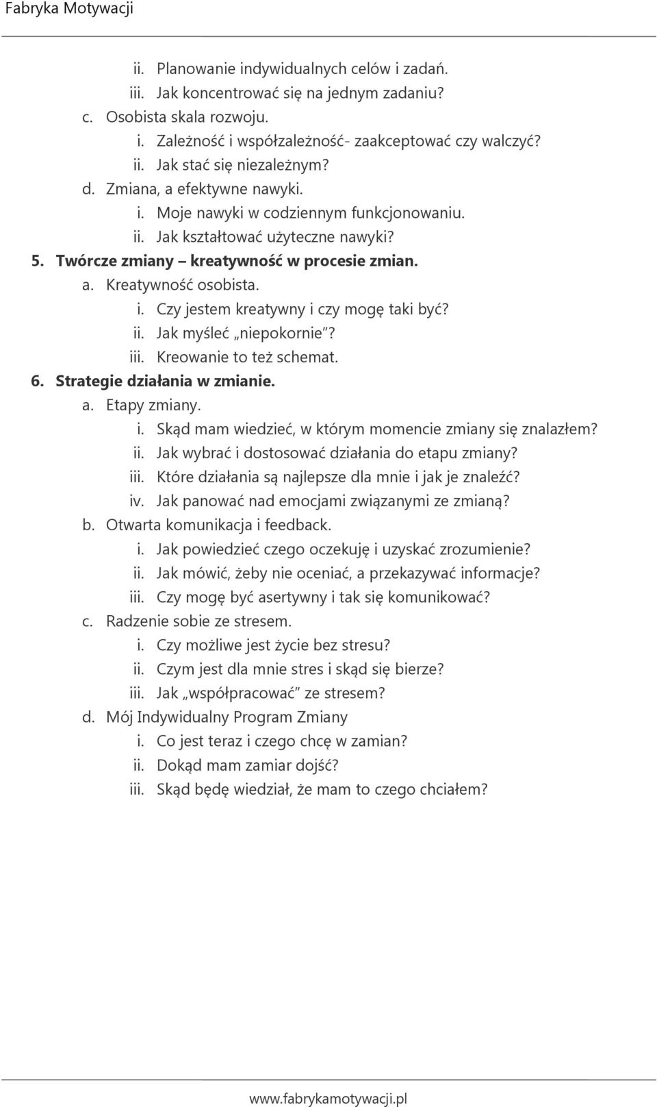 ii. Jak myśleć niepokornie? iii. Kreowanie to też schemat. 6. Strategie działania w zmianie. a. Etapy zmiany. i. Skąd mam wiedzieć, w którym momencie zmiany się znalazłem? ii. Jak wybrać i dostosować działania do etapu zmiany?