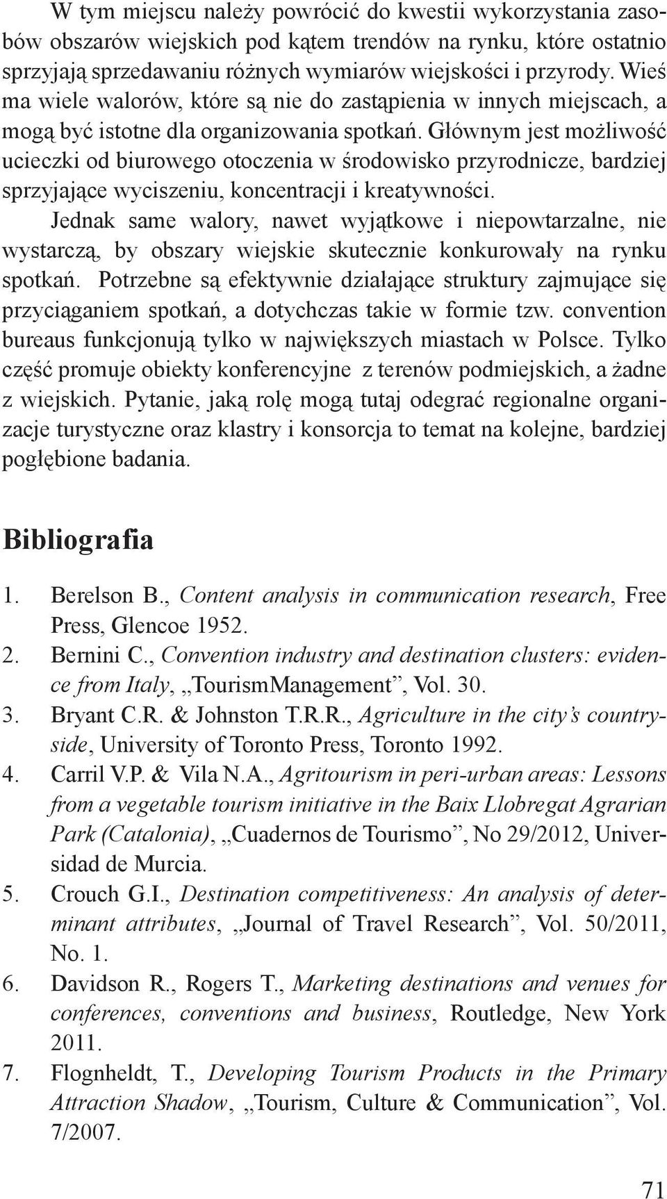 Głównym jest możliwość ucieczki od biurowego otoczenia w środowisko przyrodnicze, bardziej sprzyjające wyciszeniu, koncentracji i kreatywności.