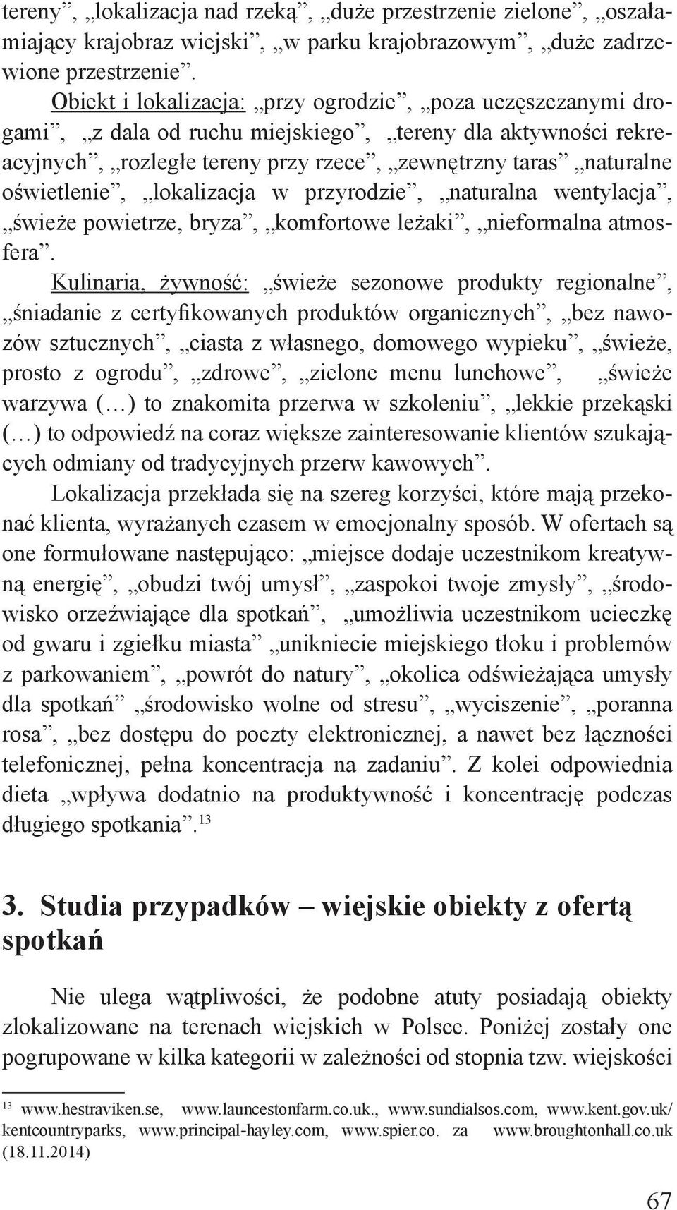 lokalizacja w przyrodzie, naturalna wentylacja, świeże powietrze, bryza, komfortowe leżaki, nieformalna atmosfera.