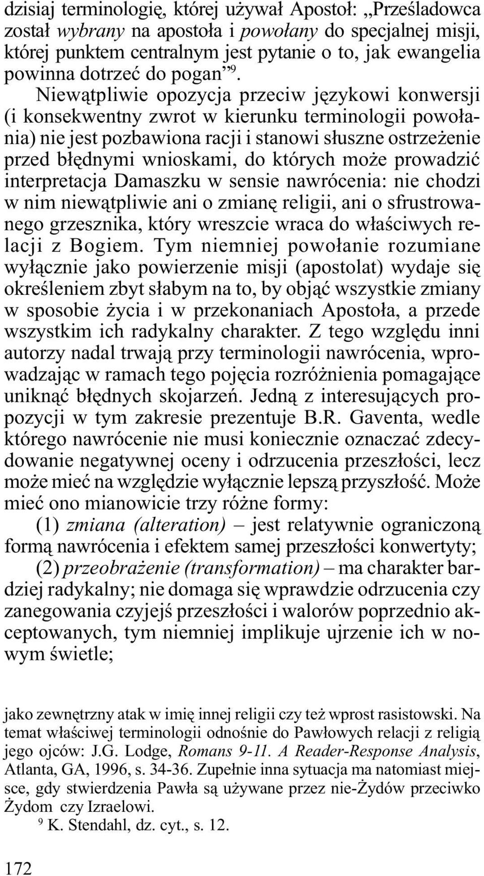 Niew¹tpliwie opozycja przeciw jêzykowi konwersji (i konsekwentny zwrot w kierunku terminologii powo³ania) nie jest pozbawiona racji i stanowi s³uszne ostrze enie przed b³êdnymi wnioskami, do których