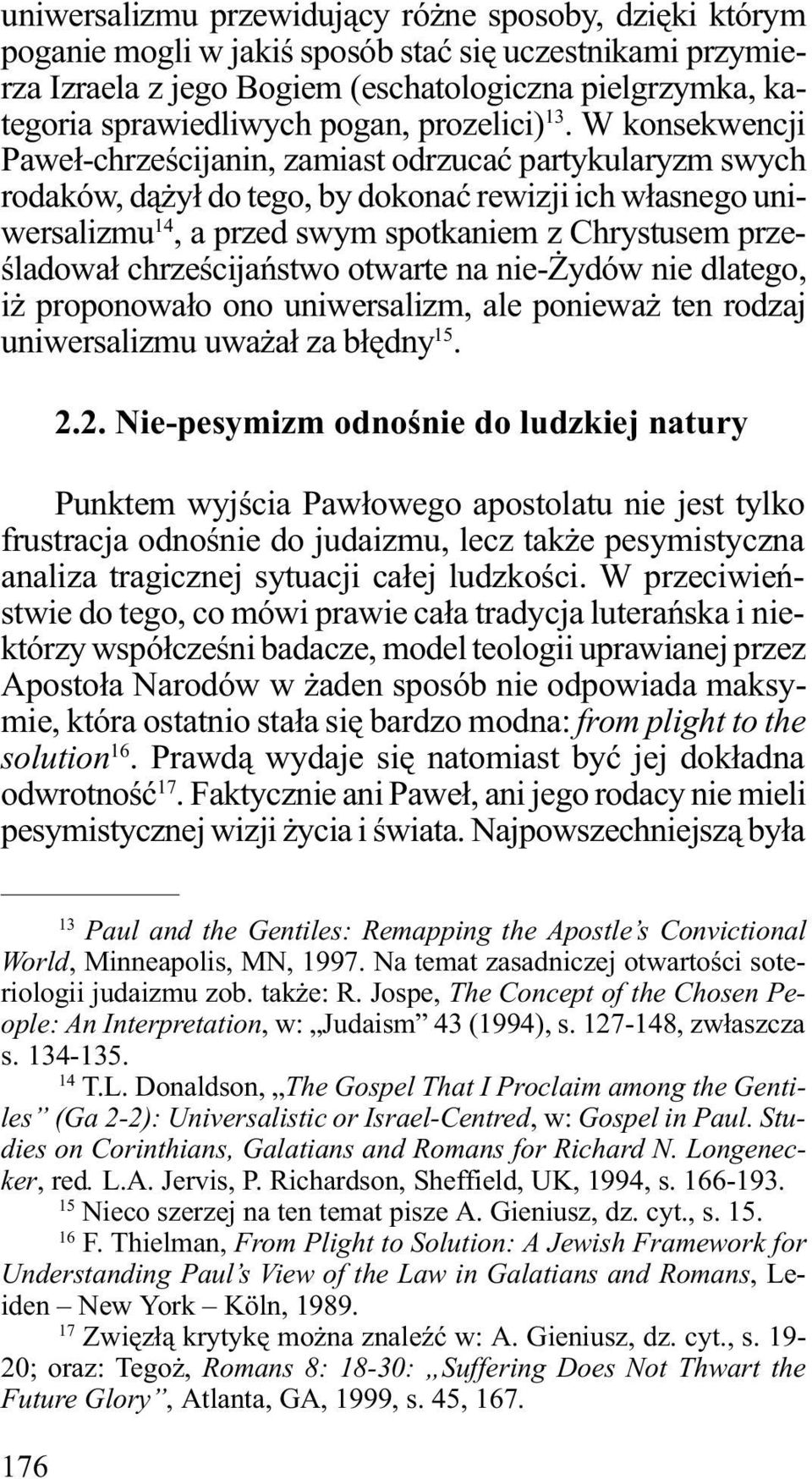 W konsekwencji Pawe³-chrzeœcijanin, zamiast odrzucaæ partykularyzm swych rodaków, d¹ y³ do tego, by dokonaæ rewizji ich w³asnego uniwersalizmu 14, a przed swym spotkaniem z Chrystusem przeœladowa³