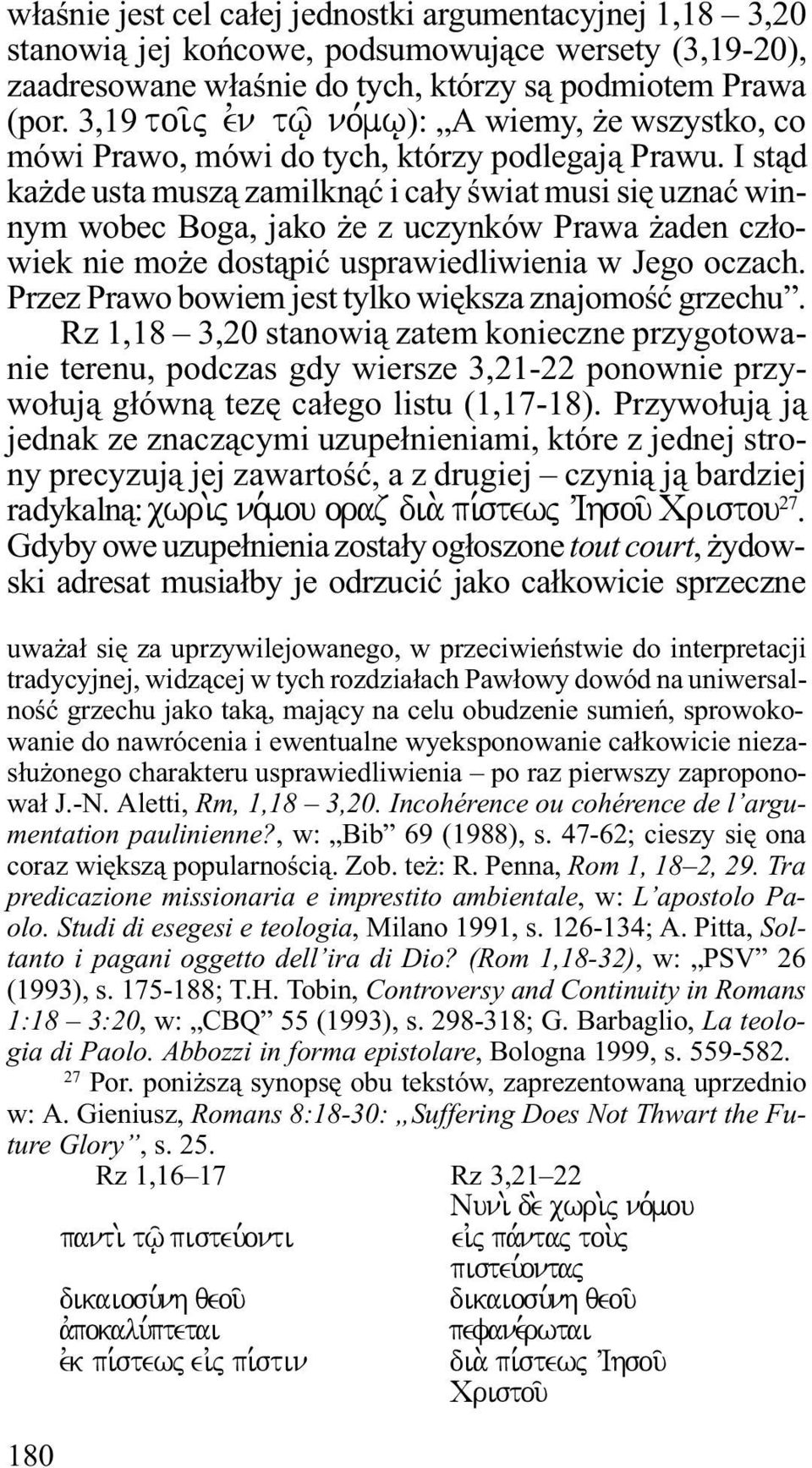 I st¹d ka de usta musz¹ zamilkn¹æ i ca³y œwiat musi siê uznaæ winnym wobec Boga, jako e z uczynków Prawa aden cz³owiek nie mo e dost¹piæ usprawiedliwienia w Jego oczach.