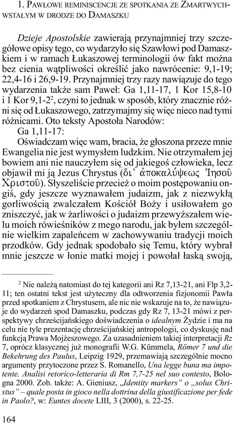 Przynajmniej trzy razy nawi¹zuje do tego wydarzenia tak e sam Pawe³: Ga 1,11-17, 1 Kor 15,8-10 i 1 Kor 9,1-2 2, czyni to jednak w sposób, który znacznie ró - ni siê od ukaszowego, zatrzymajmy siê