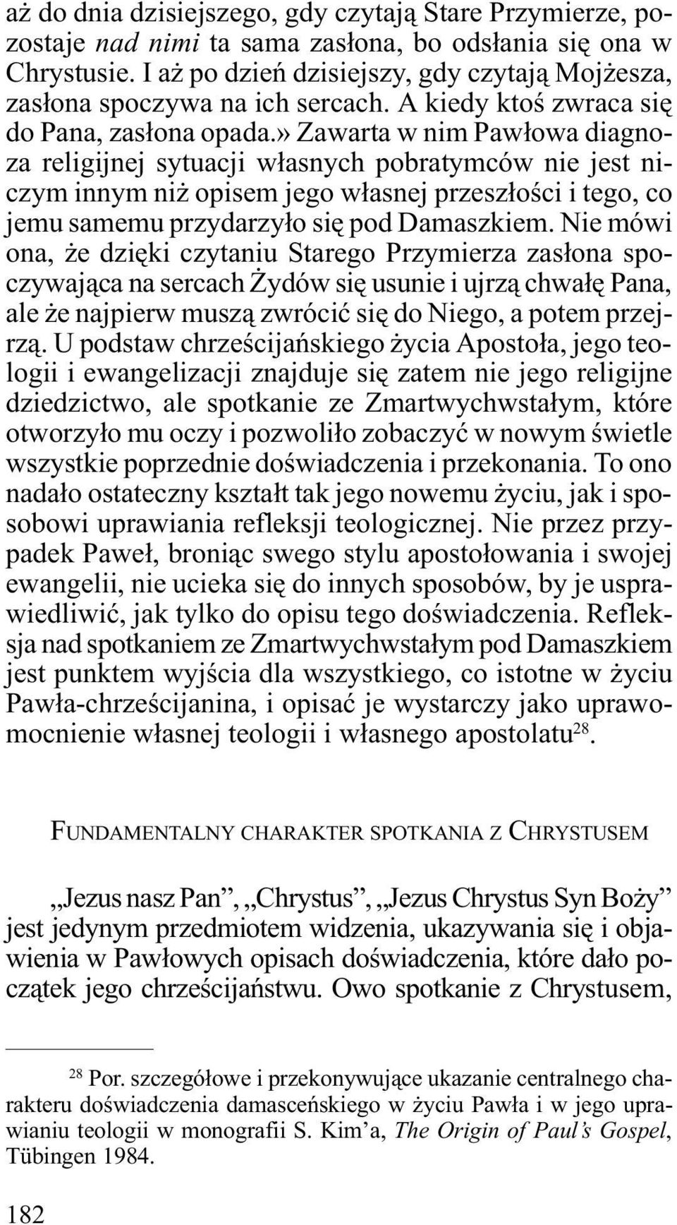 » Zawarta w nim Paw³owa diagnoza religijnej sytuacji w³asnych pobratymców nie jest niczym innym ni opisem jego w³asnej przesz³oœci i tego, co jemu samemu przydarzy³o siê pod Damaszkiem.