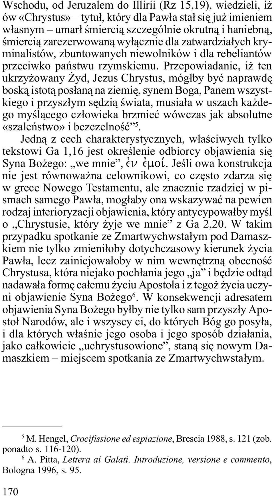 Przepowiadanie, i ten ukrzy owany yd, Jezus Chrystus, móg³by byæ naprawdê bosk¹ istot¹ pos³an¹ na ziemiê, synem Boga, Panem wszystkiego i przysz³ym sêdzi¹ œwiata, musia³a w uszach ka dego myœl¹cego