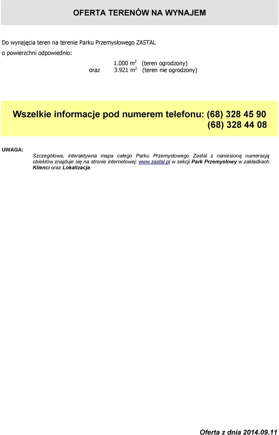 921 m 2 (teren nie ogrodzony) Wszelkie informacje pod numerem telefonu: (68) 328 45 90 (68) 328 44 08 UWAGA: