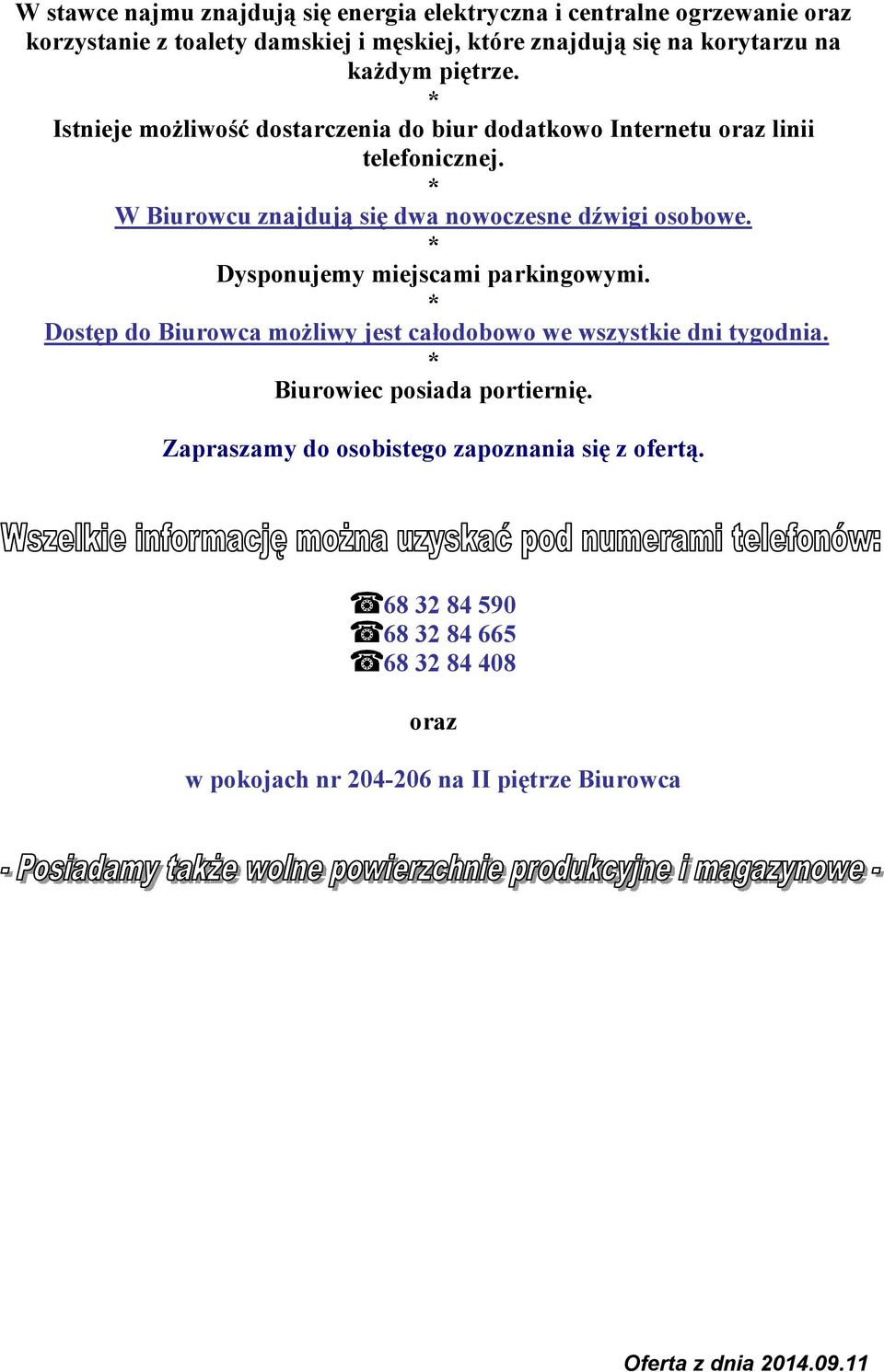 * W Biurowcu znajdują się dwa nowoczesne dźwigi osobowe. * Dysponujemy miejscami parkingowymi.