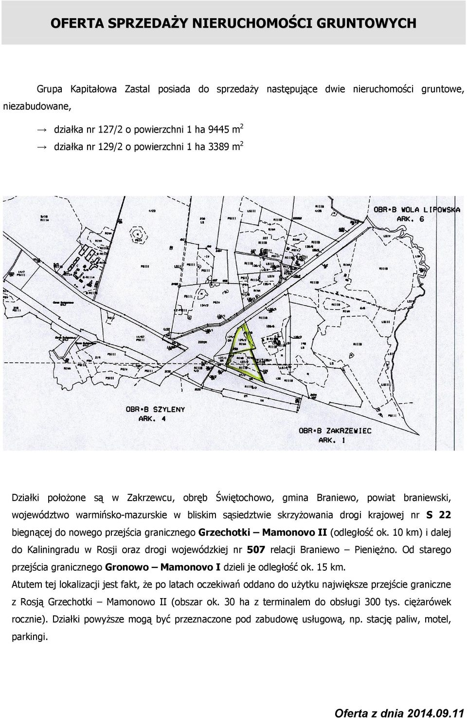 krajowej nr S 22 biegnącej do nowego przejścia granicznego Grzechotki Mamonovo II (odległość ok. 10 km) i dalej do Kaliningradu w Rosji oraz drogi wojewódzkiej nr 507 relacji Braniewo PienięŜno.