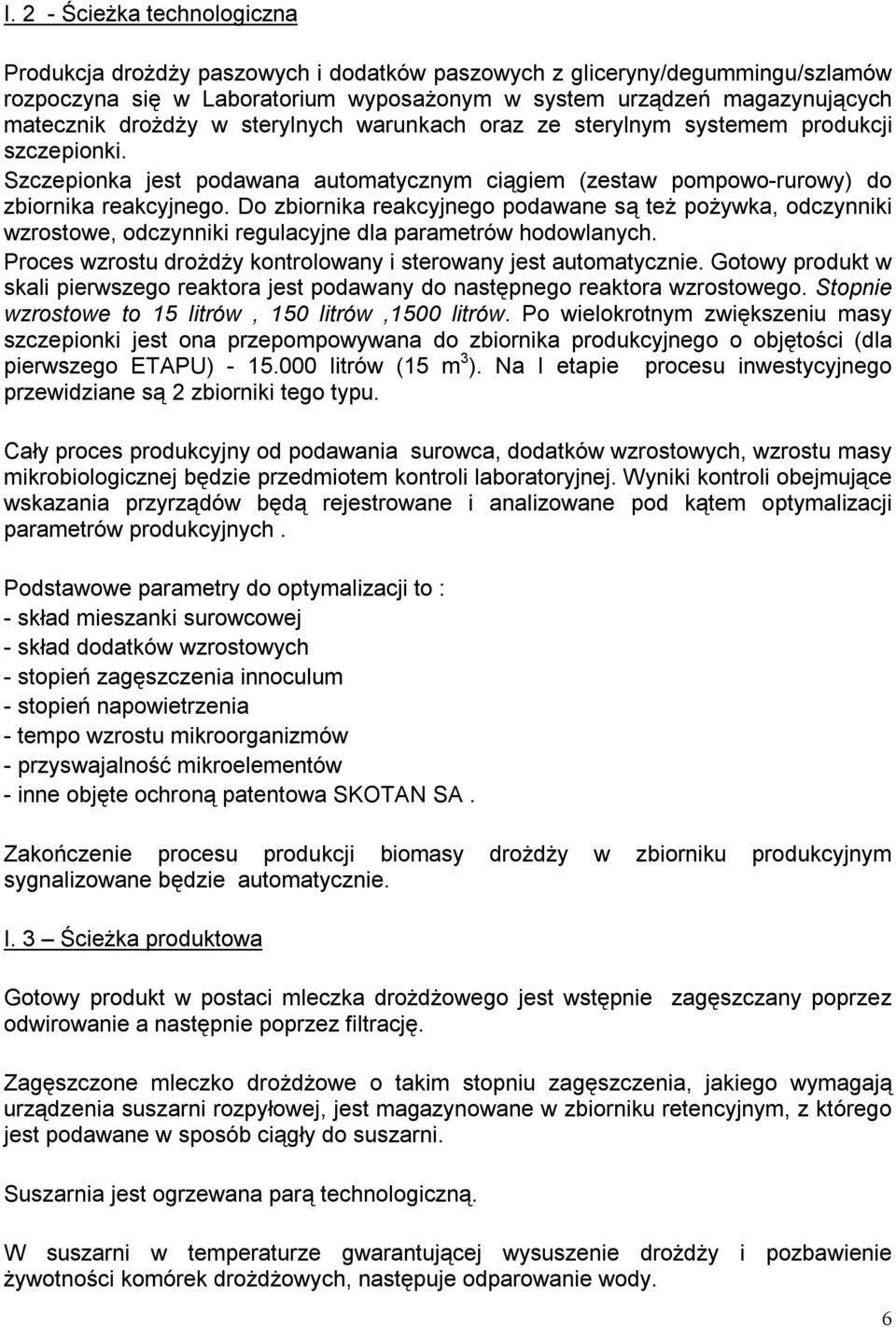 Do zbiornika reakcyjnego podawane są też pożywka, odczynniki wzrostowe, odczynniki regulacyjne dla parametrów hodowlanych. Proces wzrostu drożdży kontrolowany i sterowany jest automatycznie.