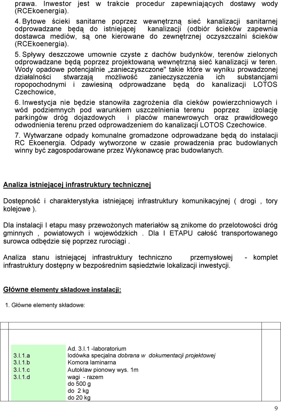 oczyszczalni ścieków (RCEkoenergia). 5. Spływy deszczowe umownie czyste z dachów budynków, terenów zielonych odprowadzane będą poprzez projektowaną wewnętrzną sieć kanalizacji w teren.