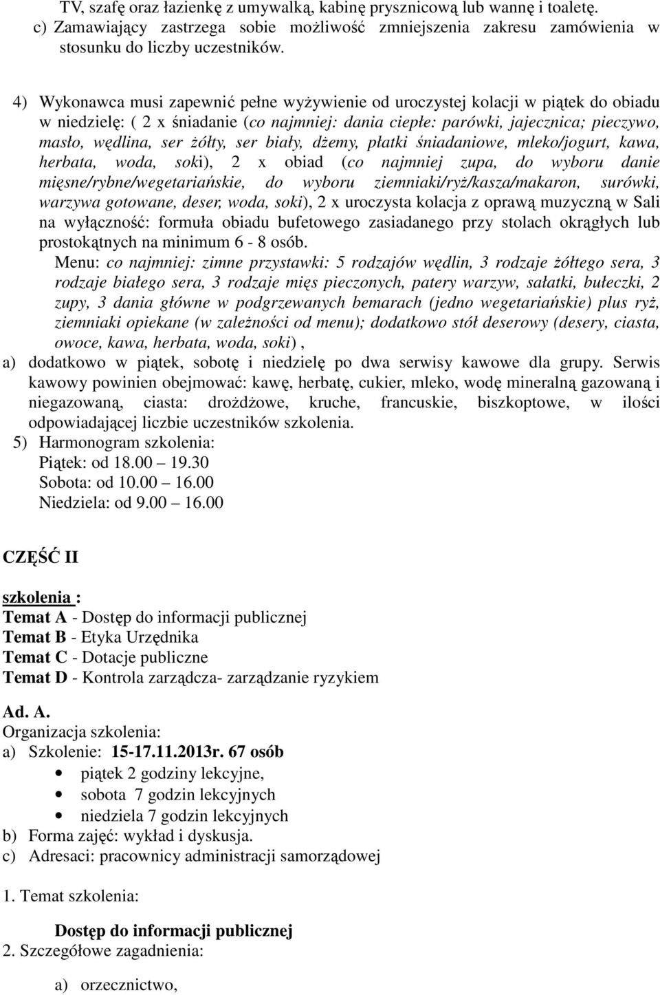 ser biały, dŝemy, płatki śniadaniowe, mleko/jogurt, kawa, herbata, woda, soki), 2 x obiad (co najmniej zupa, do wyboru danie mięsne/rybne/wegetariańskie, do wyboru ziemniaki/ryŝ/kasza/makaron,