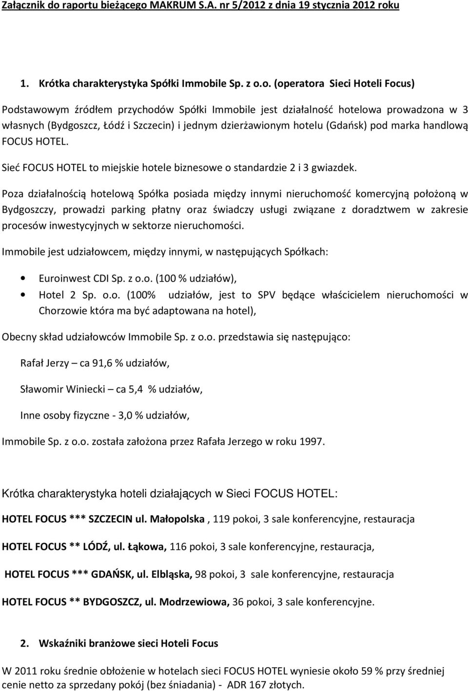 jest działalność hotelowa prowadzona w 3 własnych (Bydgoszcz, Łódź i Szczecin) i jednym dzierżawionym hotelu (Gdańsk) pod marka handlową FOCUS HOTEL.