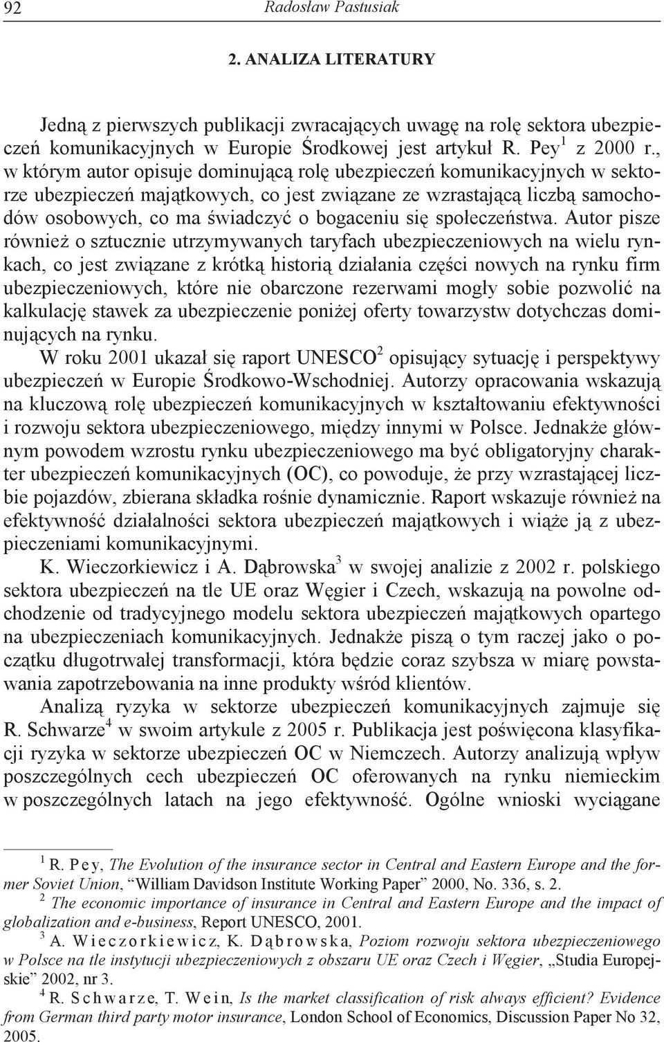 Autor pisze równie o sztucznie utrzymywanych taryfach ubezpieczeniowych na wielu rynkach, co jest zwizane z krótk histori działania czci nowych na rynku firm ubezpieczeniowych, które nie obarczone