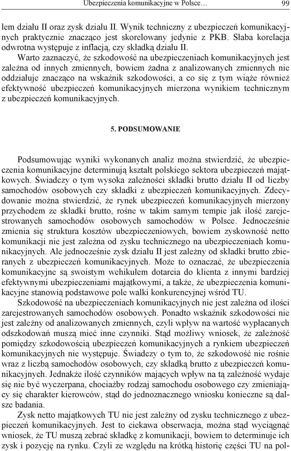 Warto zaznaczy, e szkodowo na ubezpieczeniach komunikacyjnych jest zalena od innych zmiennych, bowiem adna z analizowanych zmiennych nie oddziałuje znaczco na wskanik szkodowoci, a co si z tym wie