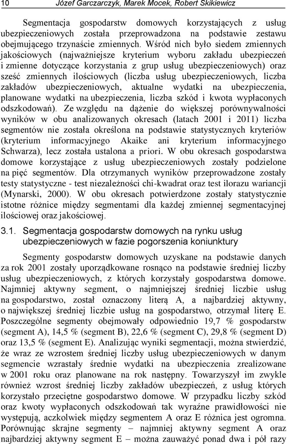 Wśród nich było siedem zmiennych jakościowych (najważniejsze kryterium wyboru zakładu ubezpieczeń i zmienne dotyczące korzystania z grup usług ubezpieczeniowych) oraz sześć zmiennych ilościowych