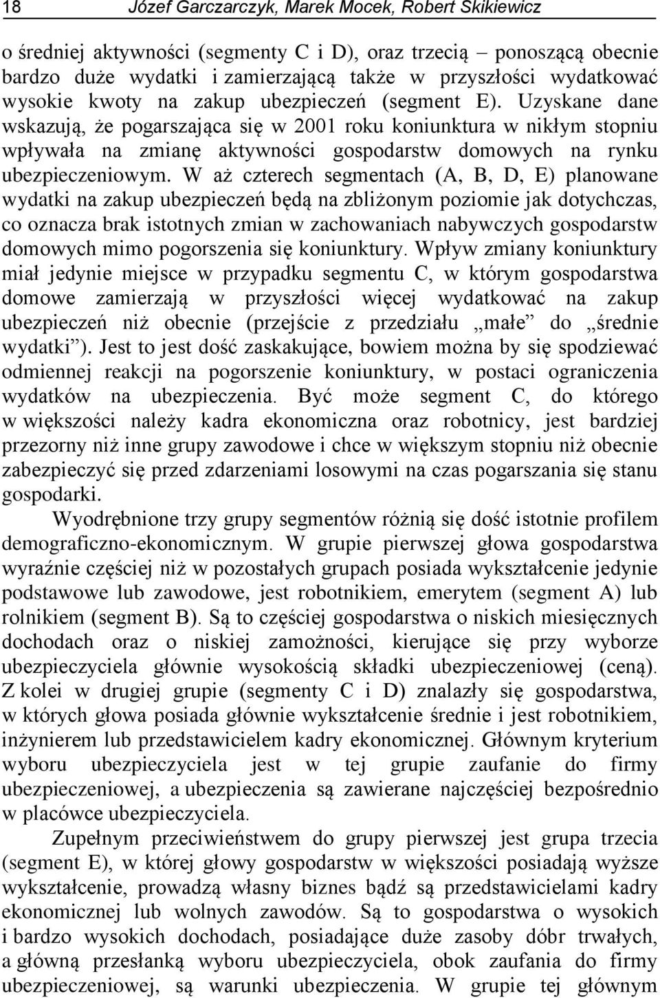 Uzyskane dane wskazują, że pogarszająca się w 2001 roku koniunktura w nikłym stopniu wpływała na zmianę aktywności gospodarstw domowych na rynku ubezpieczeniowym.