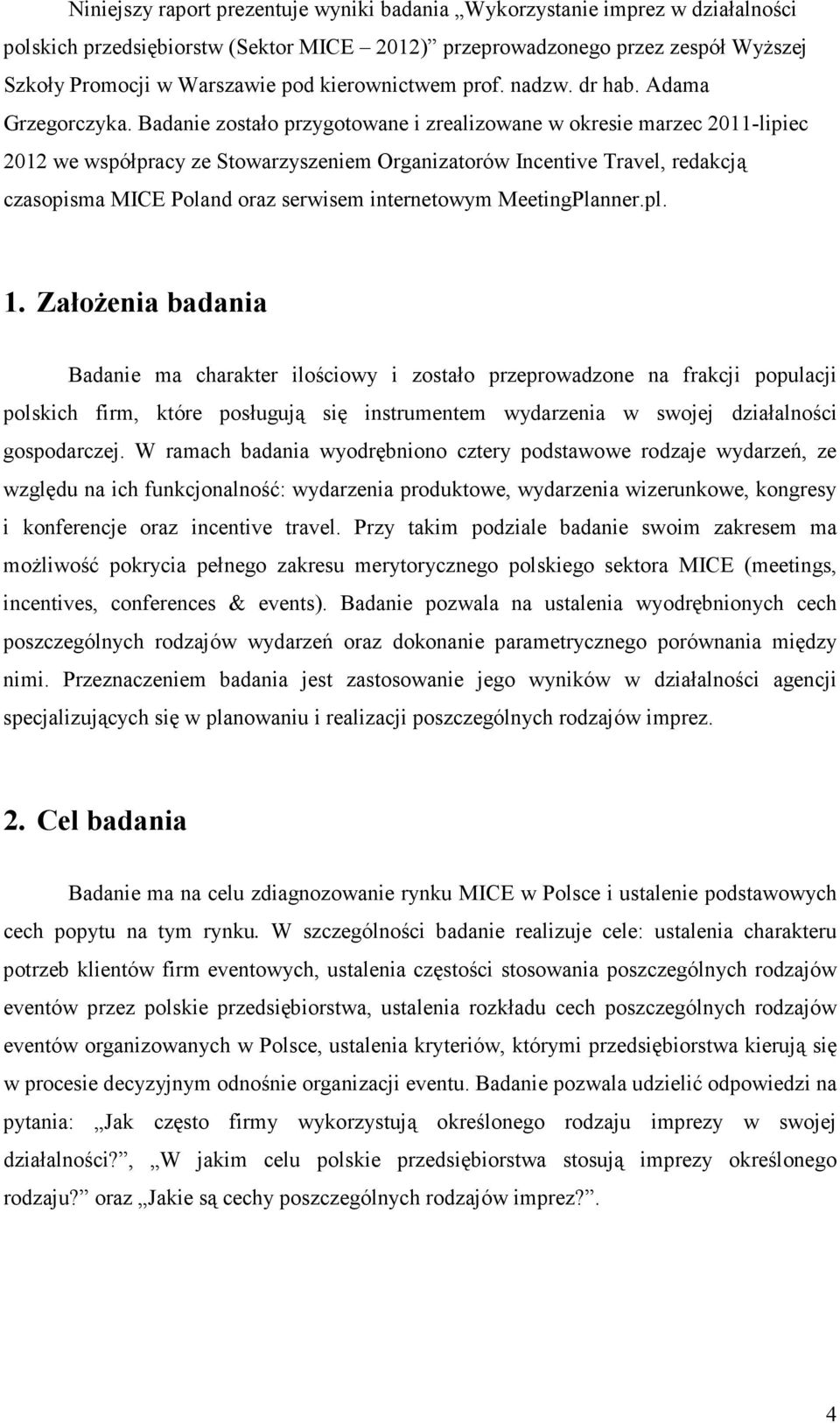 Badanie zostało przygotowane i zrealizowane w okresie marzec 2011-lipiec 2012 we współpracy ze Stowarzyszeniem Organizatorów Incentive Travel, redakcją czasopisma MICE Poland oraz serwisem