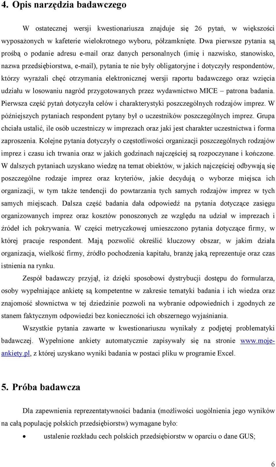 respondentów, którzy wyraŝali chęć otrzymania elektronicznej wersji raportu badawczego oraz wzięcia udziału w losowaniu nagród przygotowanych przez wydawnictwo MICE patrona badania.