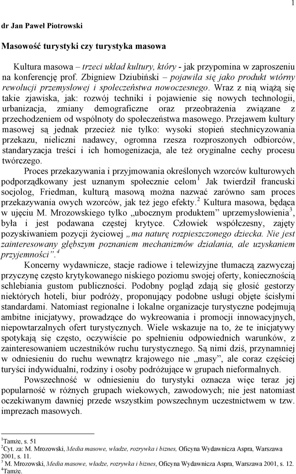 Wraz z nią wiążą się takie zjawiska, jak: rozwój techniki i pojawienie się nowych technologii, urbanizacja, zmiany demograficzne oraz przeobrażenia związane z przechodzeniem od wspólnoty do