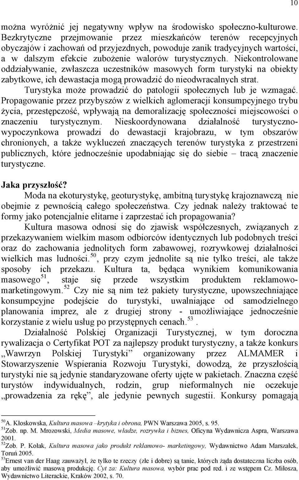 Niekontrolowane oddziaływanie, zwłaszcza uczestników masowych form turystyki na obiekty zabytkowe, ich dewastacja mogą prowadzić do nieodwracalnych strat.