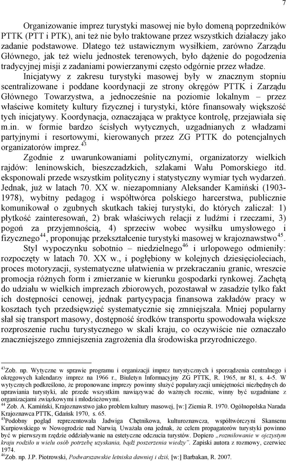 Inicjatywy z zakresu turystyki masowej były w znacznym stopniu scentralizowane i poddane koordynacji ze strony okręgów PTTK i Zarządu Głównego Towarzystwa, a jednocześnie na poziomie lokalnym przez