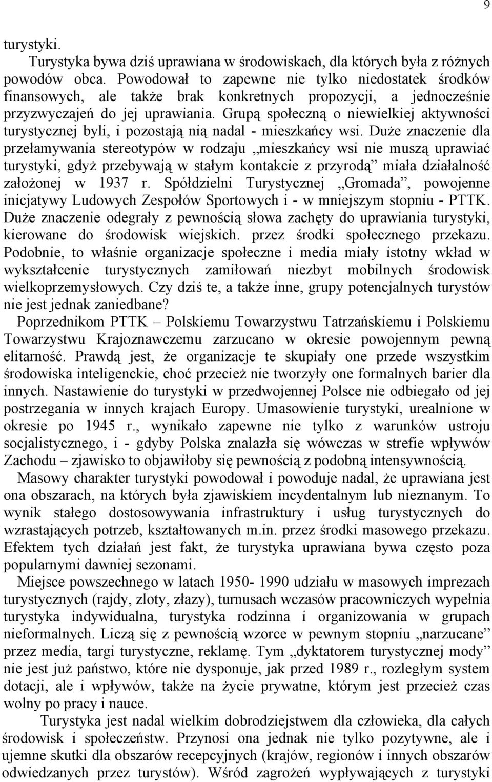 Grupą społeczną o niewielkiej aktywności turystycznej byli, i pozostają nią nadal - mieszkańcy wsi.