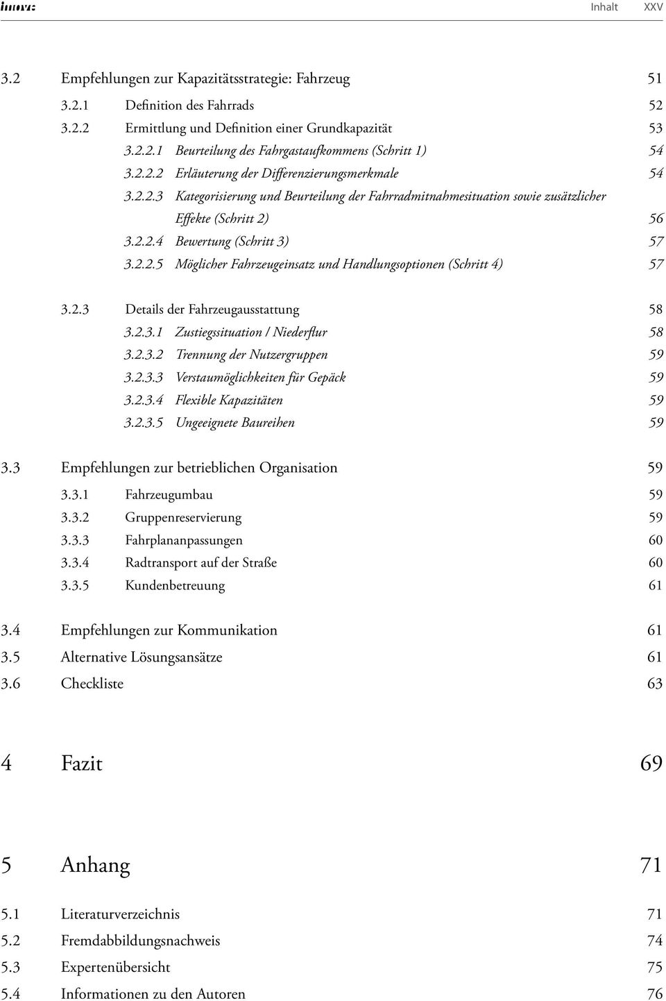 2.3 Details der Fahrzeugausstattung 58 3.2.3.1 Zustiegssituation / Niederflur 58 3.2.3.2 Trennung der Nutzergruppen 59 3.2.3.3 Verstaumöglichkeiten für Gepäck 59 3.2.3.4 Flexible Kapazitäten 59 3.2.3.5 Ungeeignete Baureihen 59 3.