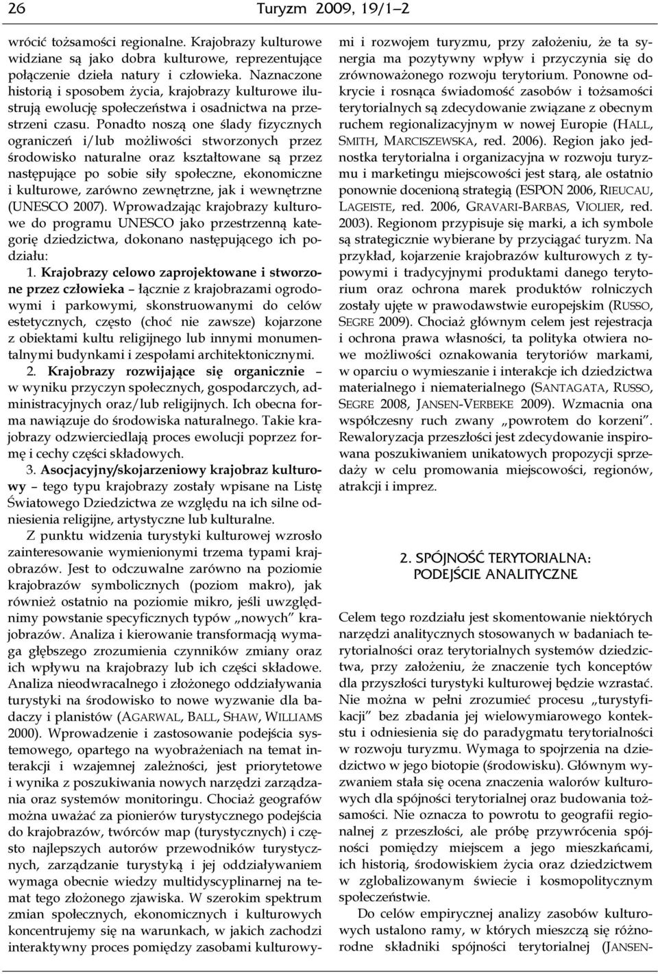 Ponadto noszą one ślady fizycznych ograniczeń i/lub możliwości stworzonych przez środowisko naturalne oraz kształtowane są przez następujące po sobie siły społeczne, ekonomiczne i kulturowe, zarówno