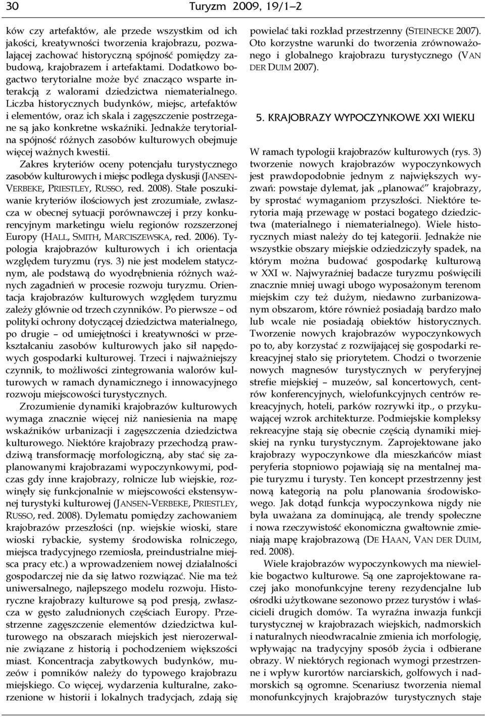 Liczba historycznych budynków, miejsc, artefaktów i elementów, oraz ich skala i zagęszczenie postrzegane są jako konkretne wskaźniki.