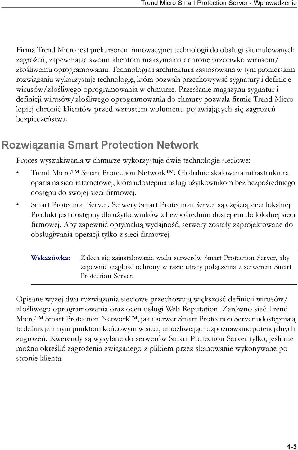 Technologia i architektura zastosowana w tym pionierskim rozwiązaniu wykorzystuje technologię, która pozwala przechowywać sygnatury i definicje wirusów/złośliwego oprogramowania w chmurze.