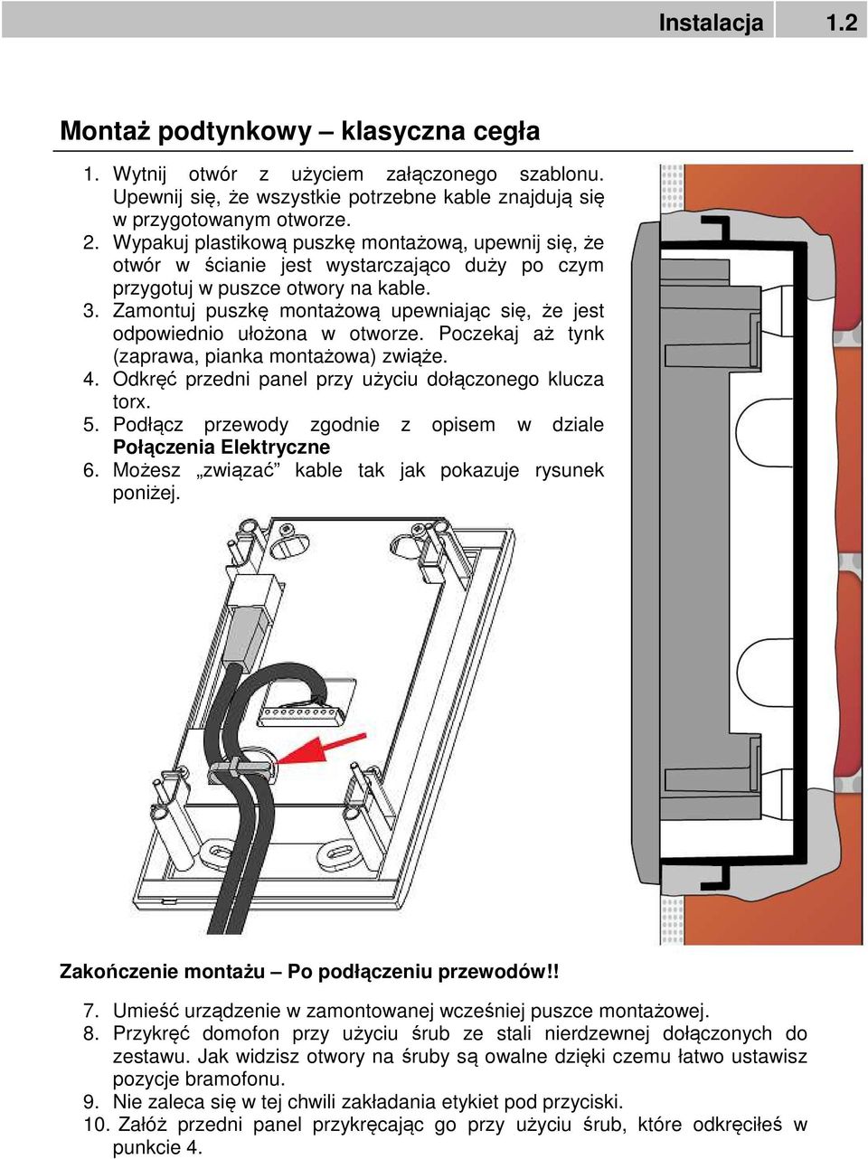 Zamontuj puszkę montażową upewniając się, że jest odpowiednio ułożona w otworze. Poczekaj aż tynk (zaprawa, pianka montażowa) zwiąże. 4. Odkręć przedni panel przy użyciu dołączonego klucza torx. 5.